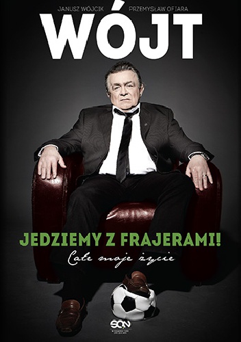 Wójt. Jedziemy z frajerami! Całe moje życie - Janusz Wójcik