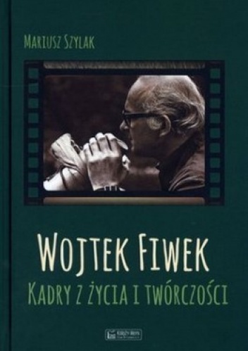 Wojtek Fiwek. Kadry z życia i twórczości - Mariusz Szylak