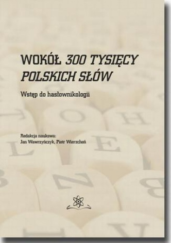 Wokół 300 tysięcy polskich słów. Wstęp do hasłownikologii - praca zbiorowa