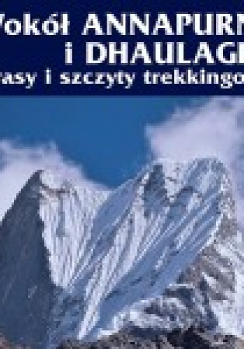 Wokół Annapurny i Dhaulagiri. Trasy i szczyty trekkingowe - Janusz Kurczab