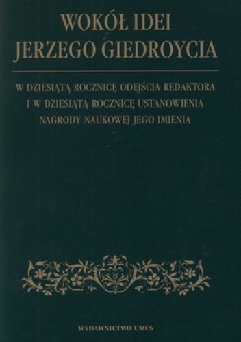 Wokół idei Jerzego Giedroycia. W dziesiątą rocznicę odejścia redaktora i w dziesiątą rocznicę ustanowienia nagrody naukowej jego imienia - Iwona Hofman