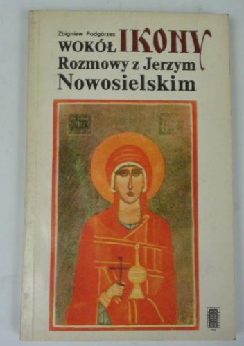 Wokół ikony. Rozmowy z Jerzym Nowosielskim. - Zbigniew Podgórzec, Jerzy Nowosielski