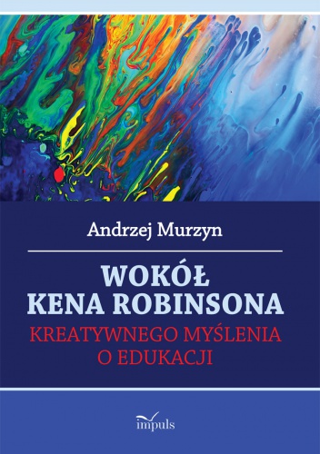 Wokół Kena Robinsona kreatywnego myślenia o edukacji - Andrzej Murzyn