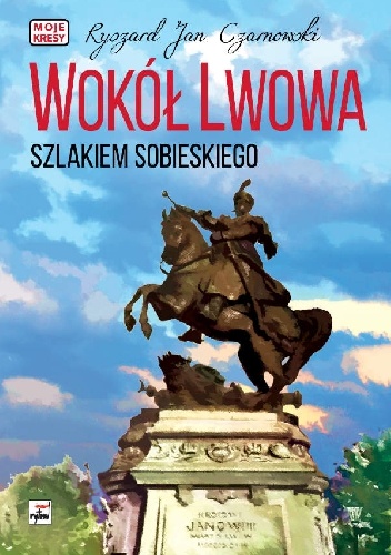 Wokół Lwowa szlakiem Sobieskiego. - Ryszard Jan Czarnowski