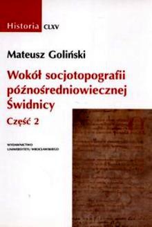 Wokół socjotopografii późnośredniowiecznej Świdnicy, t.2 - Mateusz Goliński