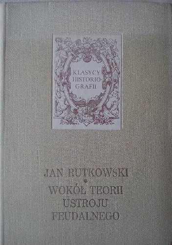 Wokół teorii ustroju feudalnego - Jan Rutkowski