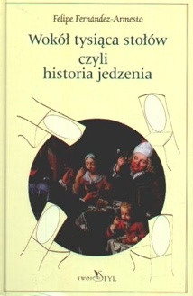 Wokół tysiąca stołów, czyli historia jedzenia - Felipe Fernández-Armesto