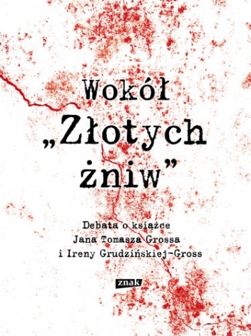 Wokół "Złotych Żniw". Debata o ksiażce Jana Tomasza Grossa i Ireny Grudzińskiej-Gross - praca zbiorowa