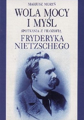 Wola mocy i myśl. Spotkania z filozofią Fryderyka Nietzschego - Mariusz Moryń