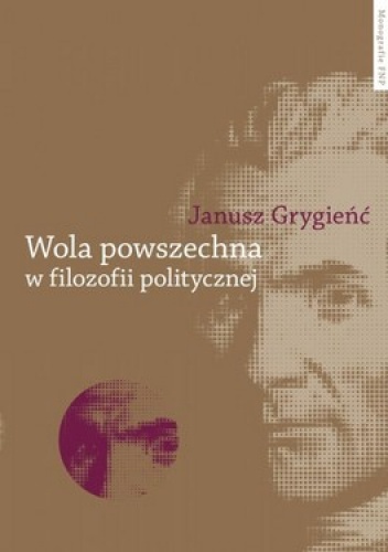 Wola powszechna w filozofii politycznej - Janusz Grygieńć