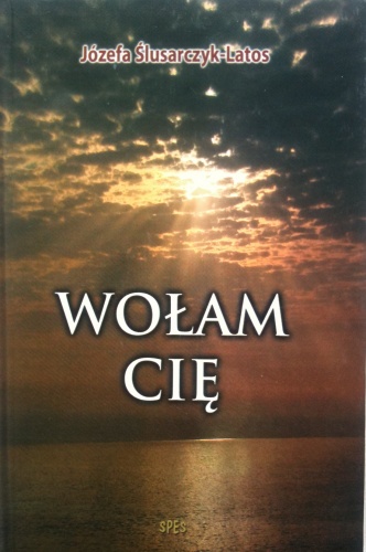 WOŁAM CIĘ - Józefa Ślusarczyk-Latos