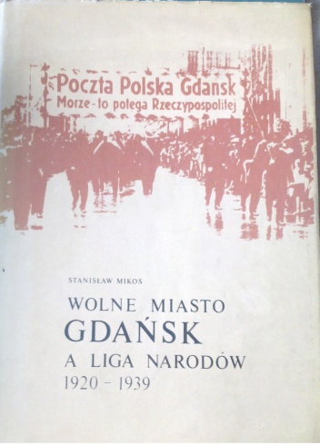 Wolne Miasto Gdańsk a Liga Narodów 1920-1939 - Stanisław Mikos