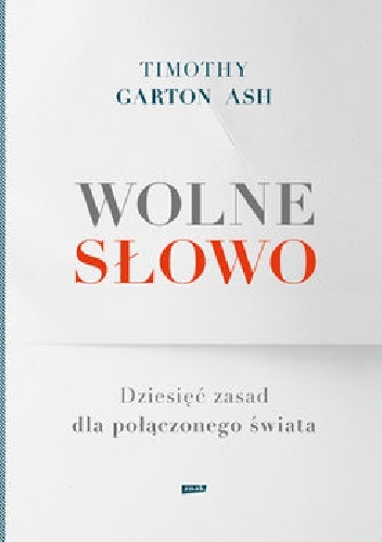 Wolne słowo. Dziesięć zasad dla połączonego świata - Timothy Garton Ash