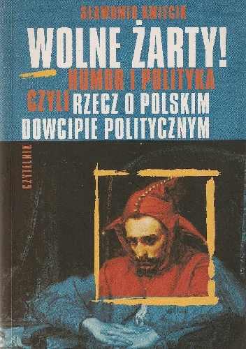 Wolne żarty! Humor i polityka czyli rzecz o polskim dowcipie politycznym - Sławomir Kmiecik