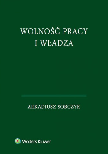 Wolność pracy i władza - Arkadiusz Sobczyk