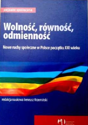 Wolność, równość, odmienność. Nowe ruchy społeczne w Polsce początku XXI wieku. - Ireneusz Krzemiński