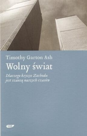 Wolny świat. Dlaczego kryzys Zachodu jest szansą naszych czasów - Timothy Garton Ash