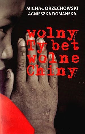 Wolny Tybet, wolne Chiny - Michał Orzechowski, Agnieszka Domańska