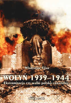 Wołyń 1939-1944. Eksterminacja czy walki polsko-ukraińskie - Władysław Filar