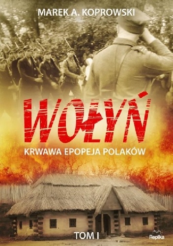 Wołyń. Krwawa epopeja Polaków tom I - Marek A. Koprowski