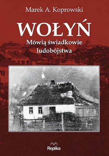 Wołyń. Mówią świadkowie ludobójstwa - Marek A. Koprowski