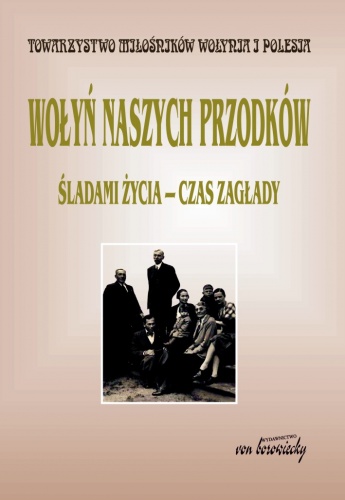 Wołyń naszych przodków. Śladami życia - śladami zagłady - Ewa Siemaszko,  praca zbiorowa