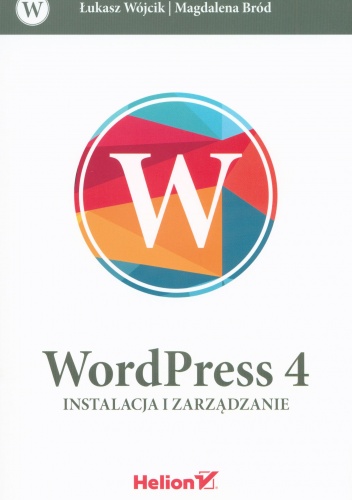 WordPress 4. Instalacja i zarządzanie - Łukasz Wójcik, Magdalena Bród