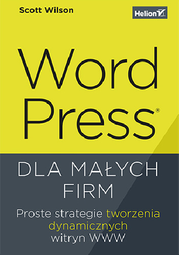 WordPress dla małych firm. Proste strategie tworzenia dynamicznych witryn WWW - Scott Wilson