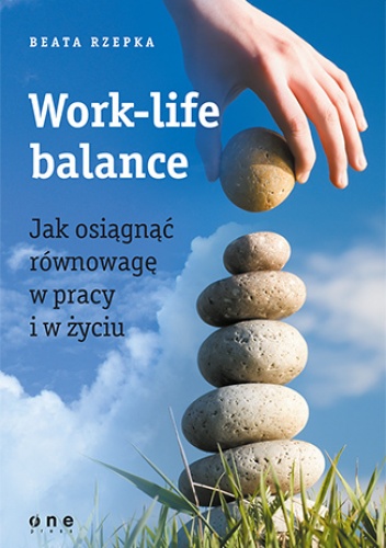 Work-life balance. Jak osiągnąć równowagę w pracy i w życiu - Beata Rzepka