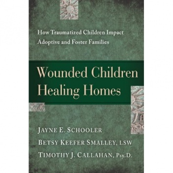 Wounded Children, Healing Homes: How Traumatized Children Impact Adoptive and Foster Families