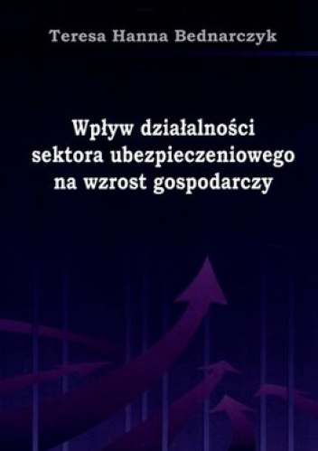 Wpływ działalności sektora ubezpieczeniowego na wzrost gospodarczy - Teresa Bednarczyk