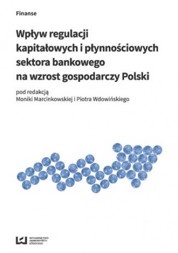 Wpływ regulacji kapitałowych i płynnościowych sektora bankowego na wzrost gospodarczy Polski - Monika Marcinkowska, Wdowiński Piotr