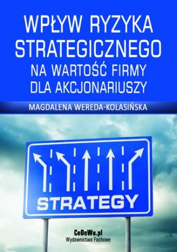 Wpływ ryzyka strategicznego na wartość firmy dla akcjonariuszy. Rozdział 5. Ryzyko strategiczne a wartość dla akcjonariusza - na przykładzie sektora bankowego - Wereda-Kolasińska M.
