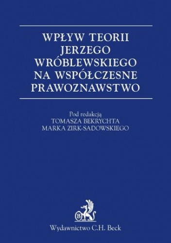 Wpływ teorii Jerzego Wróblewskiego na współczesne prawoznawstwo - Marek Zirk-Sadowski, Tomasz Bekrycht