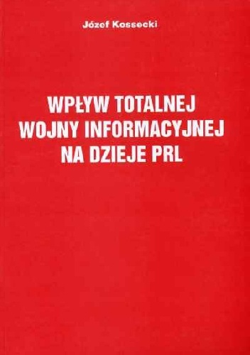 Wpływ totalnej wojny informacyjnej na dzieje PRL - Józef Kossecki