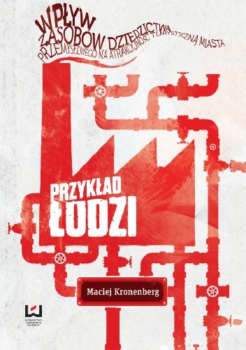 Wpływ zasobów dziedzictwa przemysłowego na atrakcyjność turystyczną miasta. Przykład Łodzi - Maciej Kronenberg