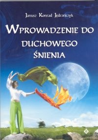 Wprowadzenie do duchowego śnienia - Janusz Konrad Jędrzejczyk