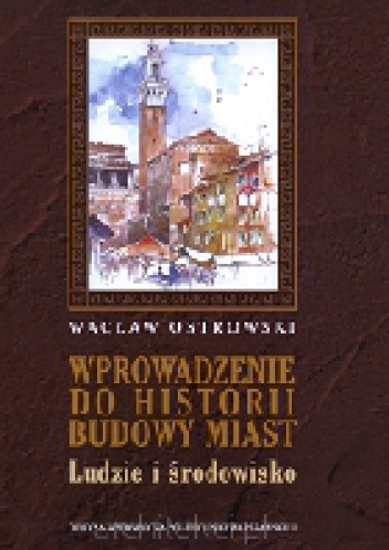 Wprowadzenie do historii budowy miast. Ludzie i środowisko - Wacław Ostrowski