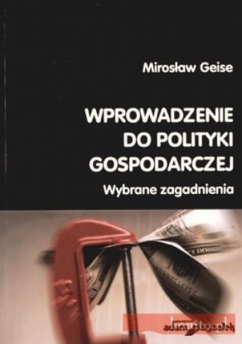 Wprowadzenie do polityki gospodarczej. Wybrane zagadnienia - Mirosław Geise