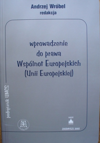 Wprowadzenie do prawa Wspólnot Europejskich (Unii Europejskiej) - Andrzej Wróbel,  praca zbiorowa