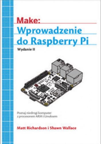 Wprowadzenie do Raspberry Pi. Wydanie II - Richardson Matt, Shawn Wallace