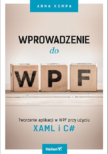 Wprowadzenie do WPF. Tworzenie aplikacji w WPF przy użyciu XAML i C# - Anna Kempa