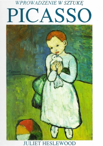 Wprowadzenie w sztukę. Picasso - malarz, rzeźbiarz - Juliet Heslewood