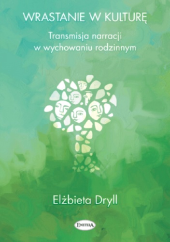 Wrastanie w kulturę. Transmisja narracji w wychowaniu rodzinnym - Elżbieta Dryll