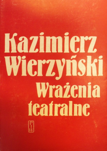 Wrażenia teatralne: recenzje z lat 1932-1939 - Kazimierz Wierzyński