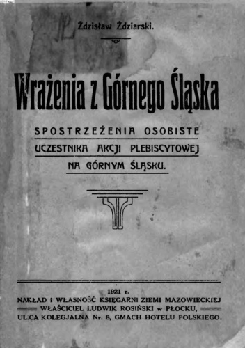 Wrażenia z Górnego Śląska. Spostrzeżenia osobiste uczestnika akcji plebiscytowej na Górnym Śląsku - Zdzisław Zdziarski
