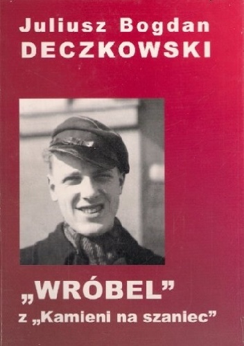 "Wróbel" z "Kamieni na szaniec" - Juliusz Bogdan Deczkowski