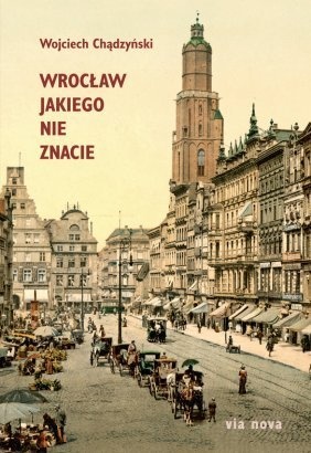 Wrocław jakiego nie znacie - Wojciech Chądzyński