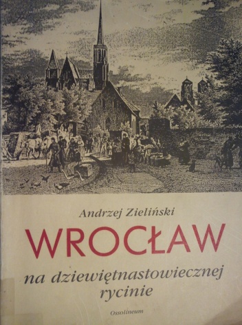 Wrocław na dziewiętnastowiecznej rycinie - Andrzej Zieliński
