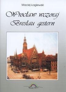 Wrocław wczoraj/Breslau gestern - Maciej Łagiewski